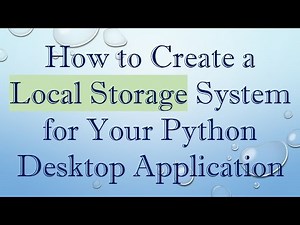 How to Create a Local Storage System for Your Python Desktop Application