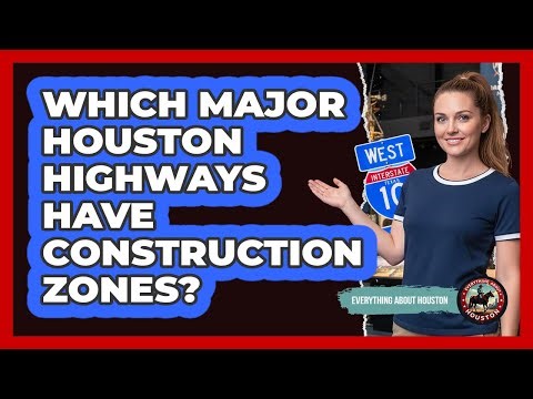 Which Major Houston Highways Have Construction Zones?