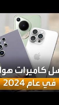 أي هاتف يمتلك أفضل كاميرا في عام 2024؟.. مقارنة بين أفضل الهواتف