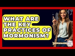 What Are The Key Practices Of Mormonism? - Stories of the States