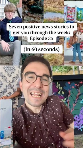Seven positive news stories to get you through the week: Episode 35