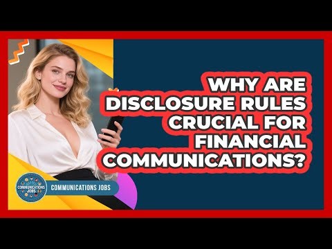 Why Are Disclosure Rules Crucial For Financial Communications? - Communications Jobs