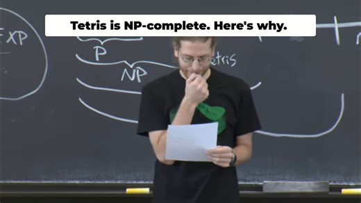 You can't engineer luck.Cleanest phrasing of P vs NP I've heard.NP is the magical computer that always tells you which path to take. P is what current silicon can do. Tetris is NP-complete. Chess is EXP-complete.MIT 6.006 Introduction to Algorithms, Fall 2011.