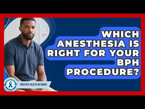 Which Anesthesia Is Right For Your BPH Procedure? - Prostate Health Network
