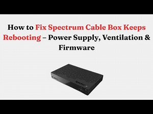 How to Fix Spectrum Cable Box Keeps Rebooting – Power Supply, Ventilation & Firmware