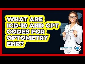 What Are ICD-10 And CPT Codes For Optometry EHR? - Optometry Knowledge Base