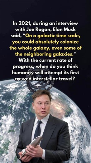 3.5K views · 71 reactions | In 2021, during an interview with Joe Rogan, Elon Musk said, “On a galactic time scale, you could absolutely colonize the whole galaxy, even some of the neighboring galaxies." With the current rate of progress, when do you think humanity will attempt its first crewed interstellar travel? #space #reelsviralシ #fyp | Future Worlds | Facebook