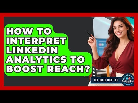 How To Interpret LinkedIn Analytics To Boost Reach? - Get Linked Together