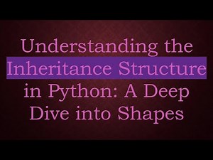 Understanding the Inheritance Structure in Python: A Deep Dive into Shapes