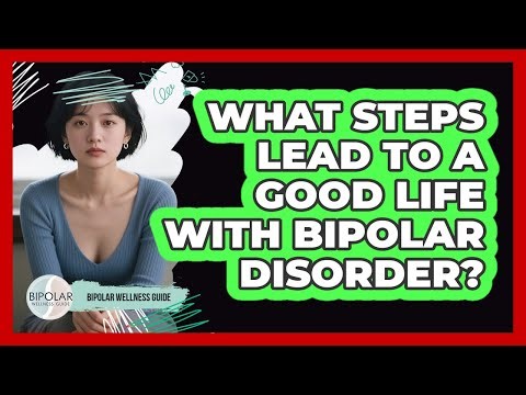 What Steps Lead To A Good Life With Bipolar Disorder?