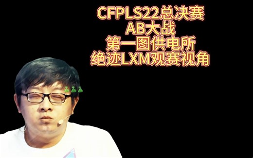 CFPLS22总决赛，AB大战，第一图供电所，绝迹LXM观赛视角