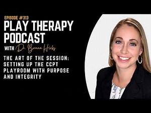 The Art of the Session: Setting Up the CCPT Playroom With Purpose and Integrity
