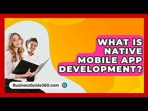What Is Native Mobile App Development? - BusinessGuide360.com