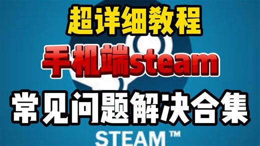 纯干货！手机端steam保姆级使用教程！手把手教你解决一系列问题