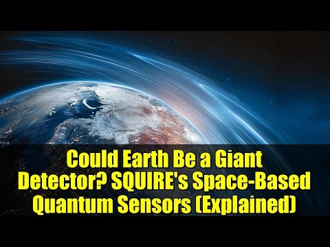 Could Earth Be a Giant Detector? SQUIRE's Space-Based Quantum Sensors (Explained)