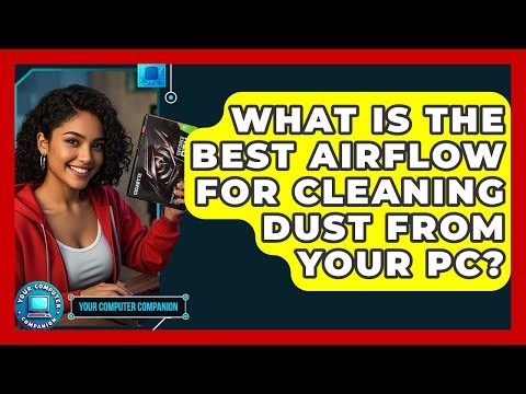 What Is The Best Airflow For Cleaning Dust From Your PC? - Your Computer Companion
