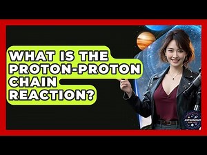 What Is The Proton-Proton Chain Reaction? - Astronomy Made Simple