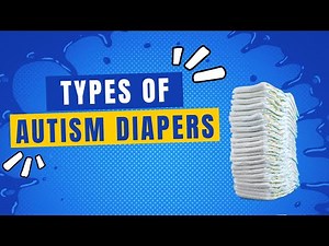 Types of Autism Diapers - Choosing the Right Option for Your Loved One