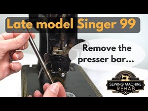 How to remove the presser bar from the later model Singer 99k machine - tips for a stuck presser bar