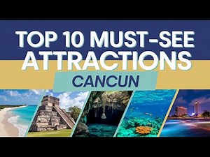 Top 10 Must-See Attractions in Cancún, Mexico