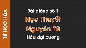 Bài 1: Học thuyết nguyên tử - Tự Học Hóa Đại cương