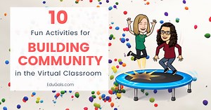 10 Fun Activities for Building Community in the Virtual Classroom | EduGals