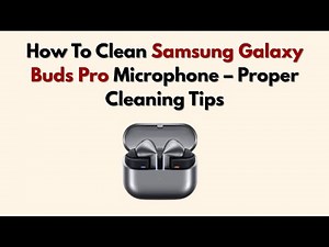 How To Clean Samsung Galaxy Buds Pro Microphone – Proper Cleaning Tips