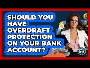 Should You Have Overdraft Protection On Your Bank Account? - Ask Your Bank Teller