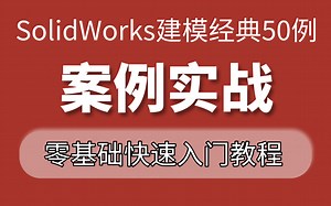 2023最新最实用最适合小白的SolidWorks实战教程丨基础教程/案例实战/小白速成