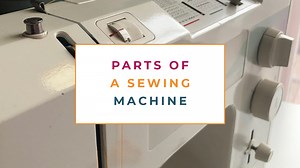 Parts Of A Sewing Machine (And Their Functions!)