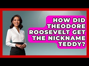 How Did Theodore Roosevelt Get The Nickname Teddy? - History Icons Channel