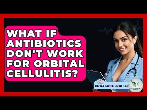 What If Antibiotics Don't Work For Orbital Cellulitis? - Ear Nose Throat Expert