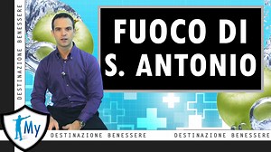 Fuoco di Sant’Antonio - Video: Cause Sintomi Cure