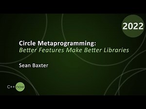 Circle Metaprogramming: Better Features Make Better Libraries - Sean Baxter - CppNow 2022