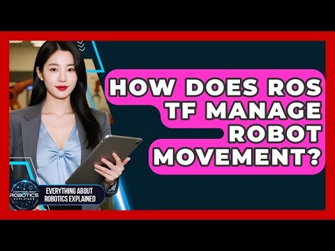 How Does ROS TF Manage Robot Movement? - Everything About Robotics Explained
