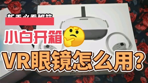 小白开箱 VR眼镜怎么用？新手看过来～