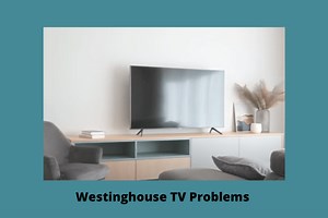 Westinghouse TV Problems [9 Easy Solutions]