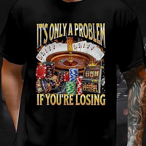 It's Only A Problem If You're Losing Shirt, Funny Gambling Meme Tshirt Unhinged Graphic Sweatshirt, Sarcastic Joke Hoodie, Unisex 90s Tee - Etsy