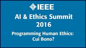 Programming Human Ethics: Cui Bono? - IEEE AI & Ethics Summit 2016