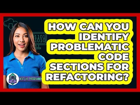 How Can You Identify Problematic Code Sections For Refactoring? - Next LVL Programming