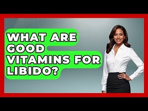What Are Good Vitamins For Libido? - Women's Health and Harmony