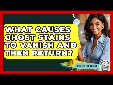 What Causes Ghost Stains To Vanish And Then Return? - Homekeeping Handbook