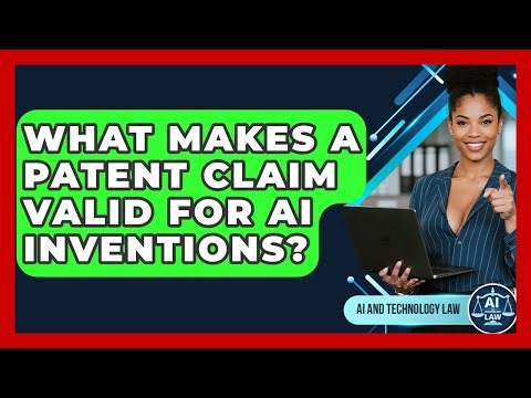 What Makes A Patent Claim Valid For AI Inventions? - AI and Technology Law