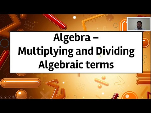 Algebra - Multiplying and Dividing Algebraic terms