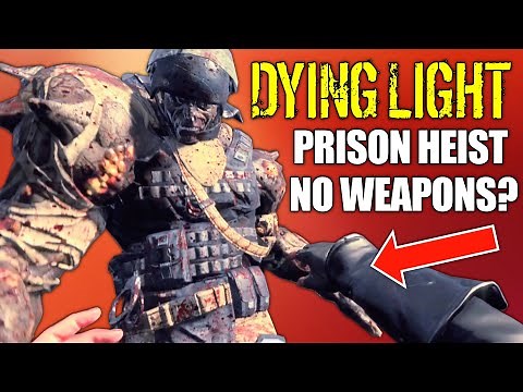 Can You Beat Prison Heist In Dying Light - No Weapons?