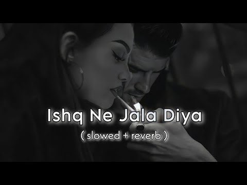 Ishq Ne Jala Diya Slowed And Reverb Song Lyrics 