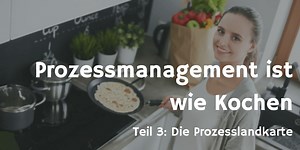 Die erste Prozesslandkarte erstellen - Prozessmanagement ist wie Kochen... Teil 3