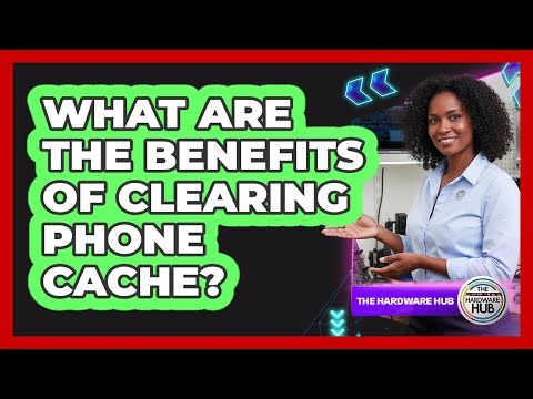 What Are The Benefits Of Clearing Phone Cache?