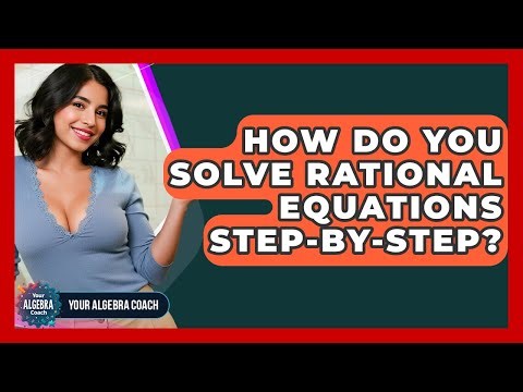 How Do You Solve Rational Equations Step-by-step? - Your Algebra Coach