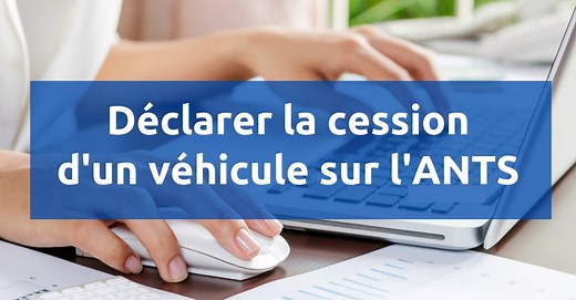 Cession véhicule : faire la déclaration sur l’ANTS